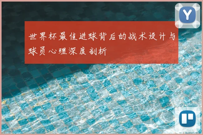 世界杯最佳进球背后的战术设计与球员心理深度剖析