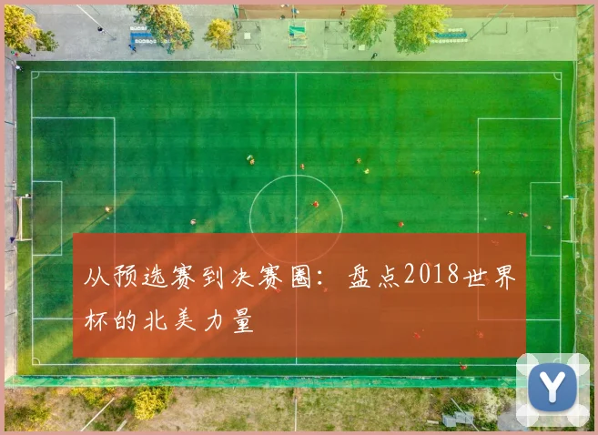 从预选赛到决赛圈：盘点2018世界杯的北美力量